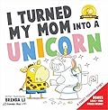 I Turned My Mom Into a Unicorn: A funny thankful story (Ted and Friends Book 1)