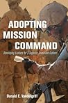 Adopting Mission Command: Developing Leaders for a Superior Command Culture (Association of the United States Army) Adopting Mission Command: Developing Leaders for a Superior Command Culture (Association of the United States Army)