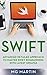 Swift: Advanced Detailed Approach To Master Swift Programming With Latest Updates