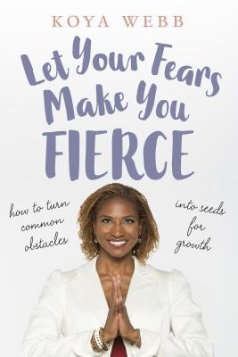 Let Your Fears Make You Fierce: How to Turn Common Obstacles into Seeds for Growth (Paperback)