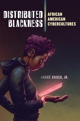 Distributed Blackness: African American Cybercultures (Critical Cultural Communication, 9)