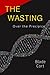 The Wasting: Descent to the Cataclysm (Over the Precipice Book 3)