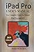 iPAD PRO USER'S MANUAL: The Complete Guide to Master iPad Pro, and iOS