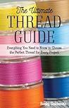 The Ultimate Thread Guide: Everything You Need to Know to Choose the Perfect Thread for Every Project The Ultimate Thread Guide: Everything You Need to Know to Choose the Perfect Thread for Every Project