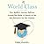 World Class: One Mother's Journey Halfway Around the Globe in Search of the Best Education for Her Children
