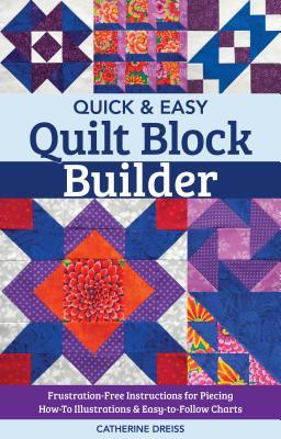 Quick & Easy Quilt Block Builder: Frustration-Free Instructions for Piecing; How-To Illustrations & Easy-to-Follow Charts (Reference Guide)