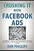 Crushing It with Facebook Ads: The Beginner’s Guide to lowering acquisition costs and expanding your customer base with Facebook Advertising in 2019