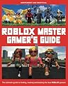 ROBLOX Master Gamer's Guide: The Ultimate Guide to Finding, Making and Beating the Best ROBLOX Games! (Y)