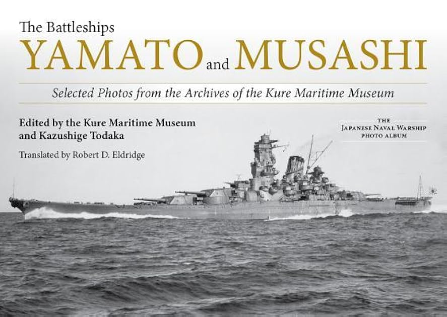 The Battleships Yamato and Musashi: Selected Photos from the Archives of the Kure Maritime Museum; (The Japanese Naval Warship Photo Albums)