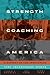 Strength Coaching in America: A History of the Innovation That Transformed Sports (Terry and Jan Todd Series on Physical Culture and Sports)