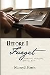 Before I Forget: An Illustrated Autobiography of Murray J. Harris