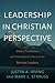 Leadership in Christian Perspective: Biblical Foundations and Contemporary Practices for Servant Leaders