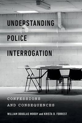 Understanding Police Interrogation: Confessions and Consequences (Psychology and Crime, 4)