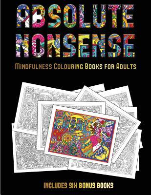 Mindfulness Colouring Books for Adults (Absolute Nonsense): This book has 36 coloring sheets that can be used to color in, frame, and/or meditate ... photocopied, printed and downloaded as a PDF