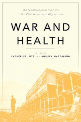 War and Health: The Medical Consequences of the Wars in Iraq and Afghanistan (Anthropologies of American Medicine: Culture, Power, and Practice, 4)