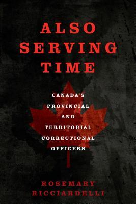 Also Serving Time: Canada's Provincial and Territorial Correctional Officers (Hardcover)