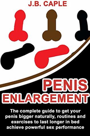 PENIS ENLARGEMENT NATURALLY: The complete guide to get your penis bigger naturally, routines and exercises to last longer in bed achieve powerful sex performance (Kindle Edition)