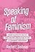Speaking of Feminism: Today's Activists on the Past, Present, and Future of the U.S. Women's Movement