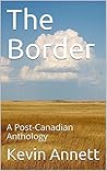 The Border: A Post-Canadian Anthology The Border: A Post-Canadian Anthology