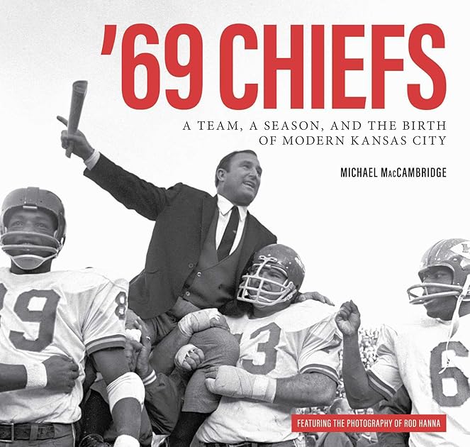 '69 Chiefs: A Team, a Season, and the Birth of Modern Kansas City