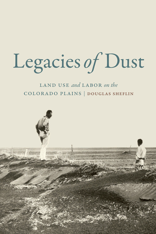 Legacies of Dust: Land Use and Labor on the Colorado Plains (Hardcover)