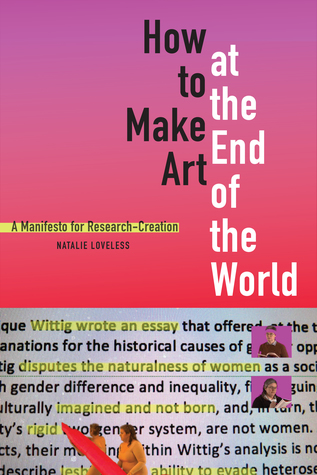 How to Make Art at the End of the World: A Manifesto for Research-Creation (Hardcover)