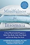 Mindfulness for Insomnia: A Four-Week Guided Program to Relax Your Body, Calm Your Mind, and Get the Sleep You Need Mindfulness for Insomnia: A Four-Week Guided Program to Relax Your Body, Calm Your Mind, and Get the Sleep You Need