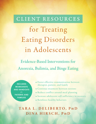 Client Resources for Treating Eating Disorders in Adolescents: Evidence-Based Interventions for Anorexia, Bulimia, and Binge Eating