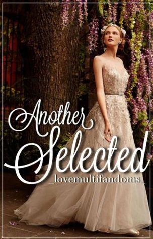 Another Selected (Book 1 of Selection fanfics)