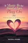 If Music Be the Food of Love, Play On: A Selection of Poems for the Romantic at Heart