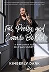 Fat, Pretty and Soon to Be Old