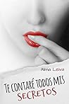 Te contaré todos mis secretos by Alma Leiva