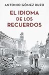 El idioma de los recuerdos by Antonio Gómez Rufo