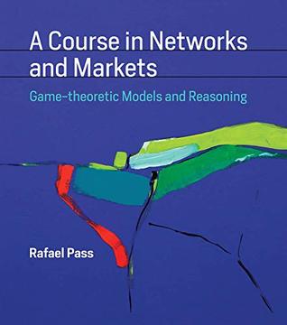 A Course in Networks and Markets: Game-theoretic Models and Reasoning (The MIT Press)