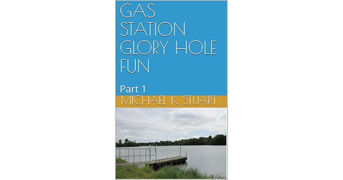 GAS STATION GLORY HOLE FUN: Part 1 by Michael K. Stuart
