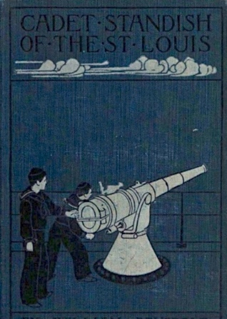Cadet Standish of the St. Louis: A Story of Our Naval Campaign In Cuban Waters