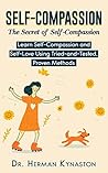 Self-Compassion: The Secret of Self-Compassion: Learn Self-Compassion and Self-Love Using Tried-and-Tested, Proven Methods (Herman Kynaston Book 1)
