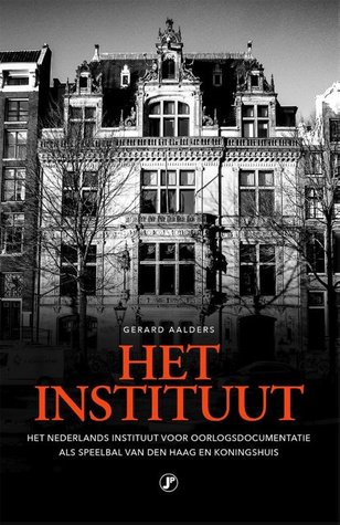 Het Instituut: het Nederlands Instituut voor Oorlogsdocumentatie als speelbal van Den Haag en Koningshuis
