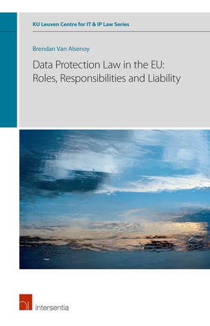 Data Protection Law in the EU: Roles, Responsibilities and Liability (6) (KU Leuven Centre for IT & IP Law Series)
