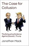 The Case for Collusion: The Exhaustive Evidence Against Donald J. Trump