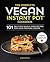 The Complete Vegan Instant Pot Cookbook: 101 Delicious Whole-Food Recipes for your Pressure Cooker
