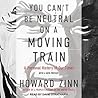 You Can't Be Neutral on a Moving Train by Howard Zinn