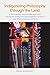 Indigenizing Philosophy through the Land by Brian Burkhart