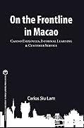 On the Frontline in Macao: Casino Employees, Informal Learning, & Customer Service (Gambling Studies Series)