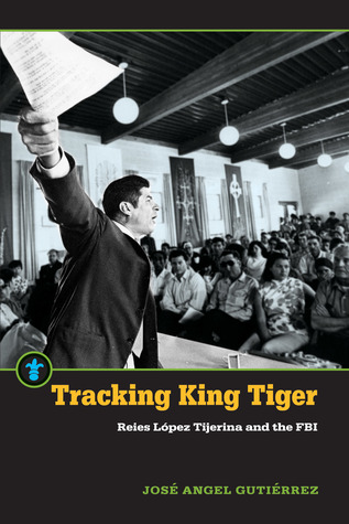 Tracking King Tiger: Reies López Tijerina and the FBI (Latinos in the United States)