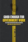 Good Enough for Government Work by Amy E. Lerman