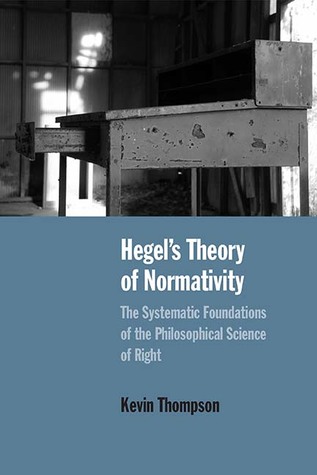 Hegel’s Theory of Normativity: The Systematic Foundations of the Philosophical Science of Right (Hardcover)