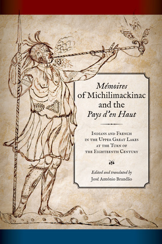 Mémoires of Michilimackinac and the Pays d'en Haut: Indians and French in the Upper Great Lakes at the Turn of the Eighteenth Century