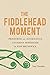 The Fiddlehead Moment: Pion...