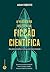 A Verdadeira História da Ficção Científica: Do Preconceito à Conquista das Massas